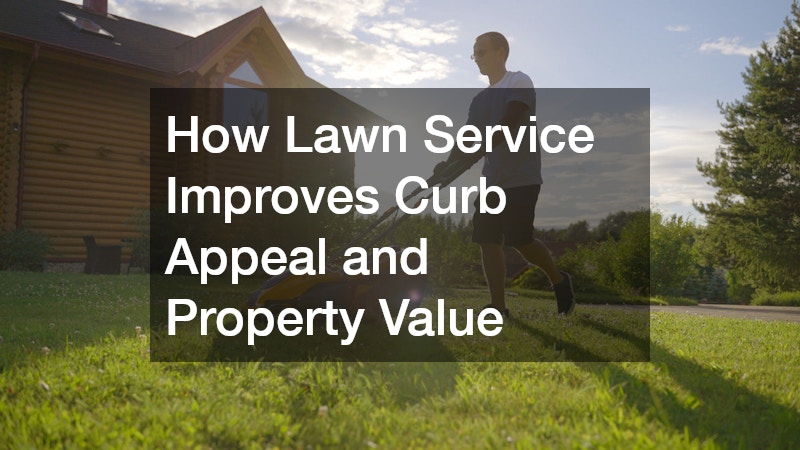 How Lawn Service Improves Curb Appeal and Property Value